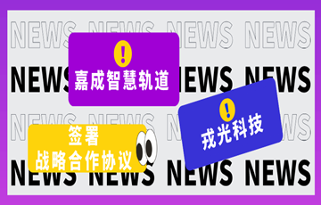 “朋友圈”再扩大！戎光科技与嘉成智慧轨道签署战略合作协议&签订首个地铁项目